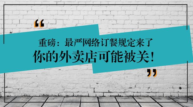 重磅：網(wǎng)絡(luò)訂餐規(guī)定將執(zhí)行，2天后，缺少這些的外賣店可能要關(guān)閉